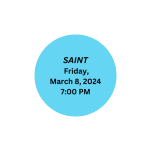 Saint. Friday, March 8, 2024. 7:00 PM