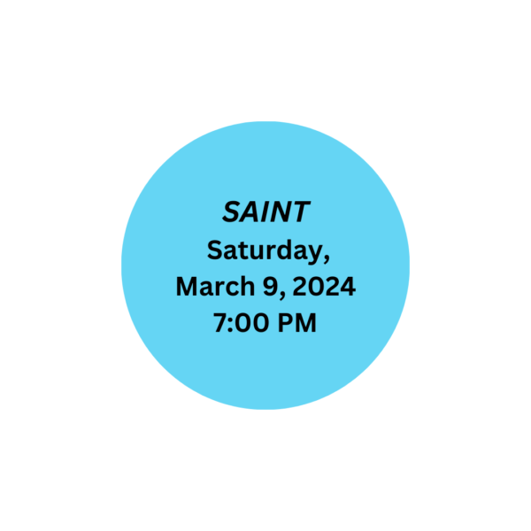 Saint. Saturday, March 9, 2024. 7:00 PM.